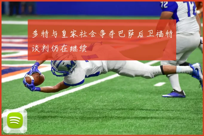 多特与皇家社会争夺巴萨后卫福特谈判仍在继续